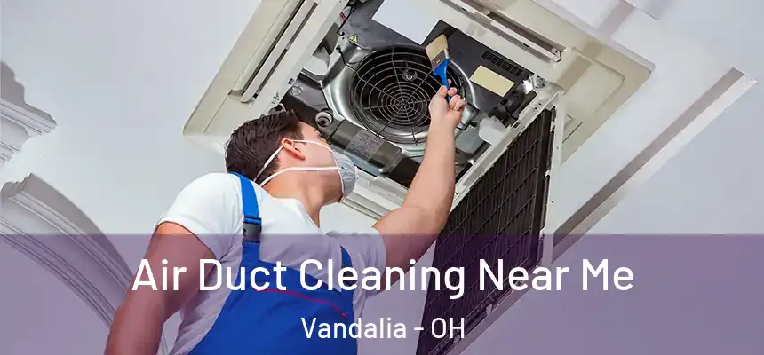  Air Duct Cleaning Near Me Vandalia - OH