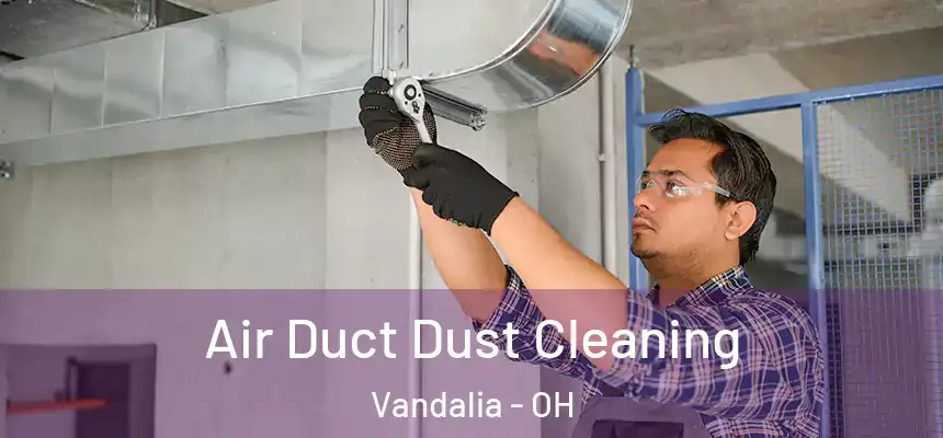  Air Duct Dust Cleaning Vandalia - OH
