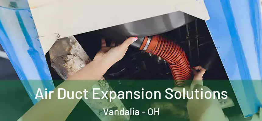  Air Duct Expansion Solutions Vandalia - OH