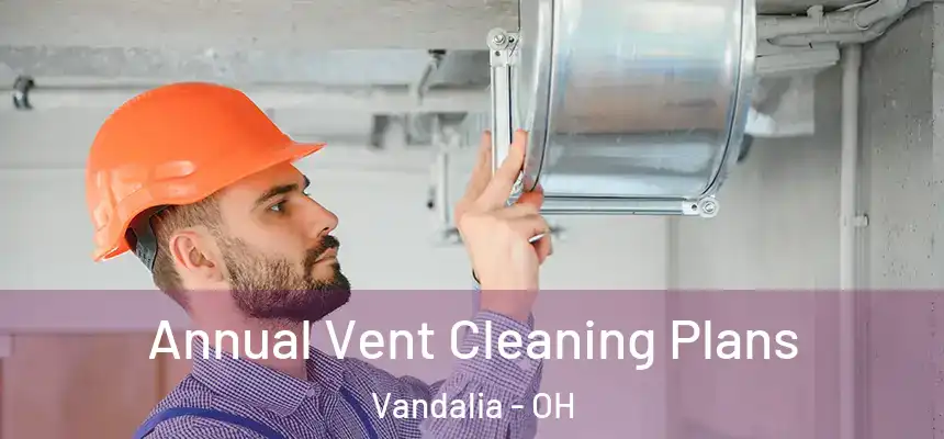  Annual Vent Cleaning Plans Vandalia - OH