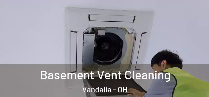  Basement Vent Cleaning Vandalia - OH