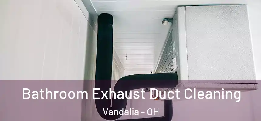  Bathroom Exhaust Duct Cleaning Vandalia - OH