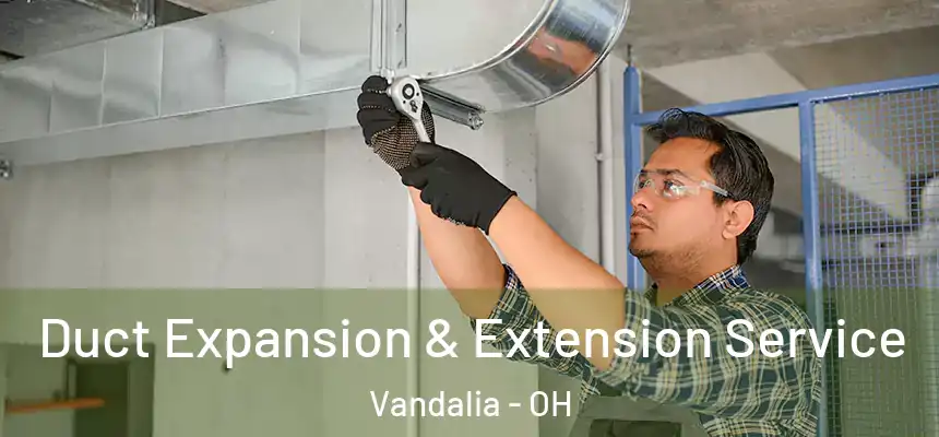  Duct Expansion & Extension Service Vandalia - OH