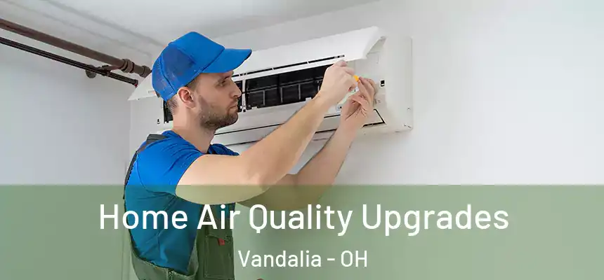  Home Air Quality Upgrades Vandalia - OH