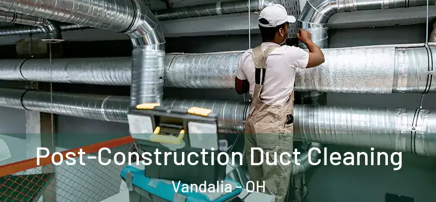  Post-Construction Duct Cleaning Vandalia - OH
