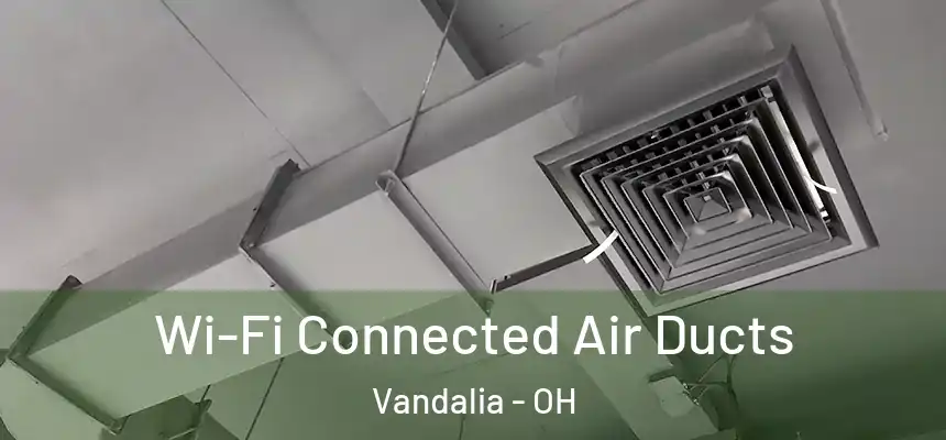  Wi-Fi Connected Air Ducts Vandalia - OH